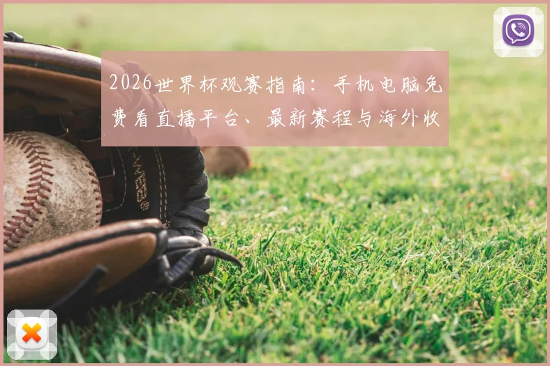 2026世界杯观赛指南：手机电脑免费看直播平台、最新赛程与海外收看方法
