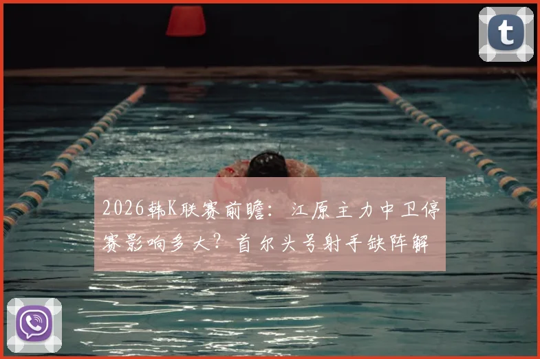 2026韩K联赛前瞻：江原主力中卫停赛影响多大？首尔头号射手缺阵解析