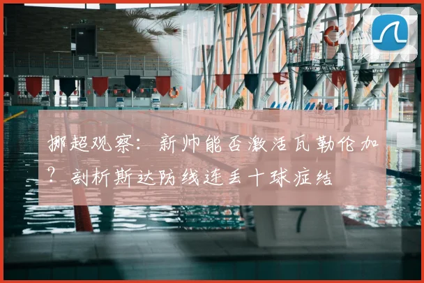 挪超观察：新帅能否激活瓦勒伦加？剖析斯达防线连丢十球症结