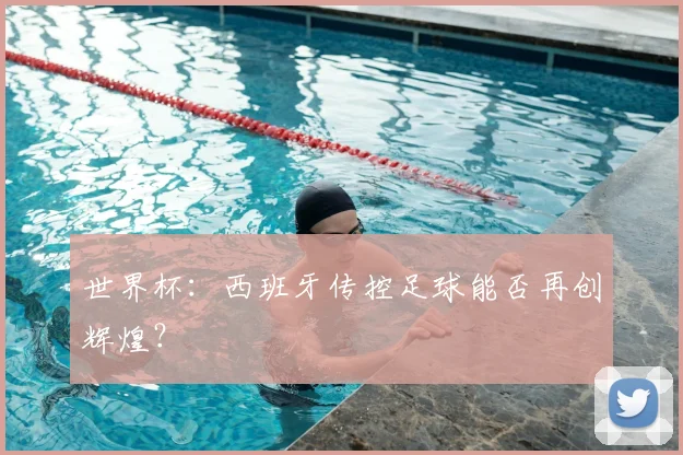 世界杯：西班牙传控足球能否再创辉煌？